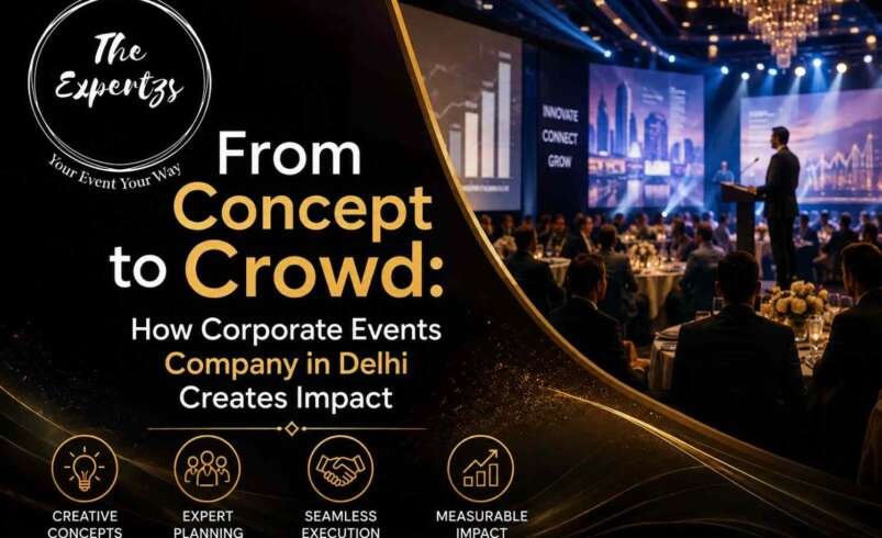 From Concept to Crowd: How Corporate Events Company in Delhi Creates Impact