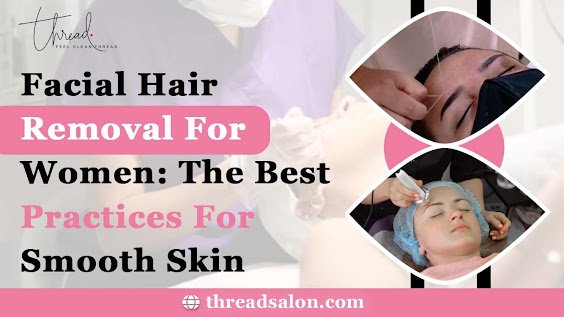 Facial Hair Removal For Women: The Best Practices For Smooth Skin